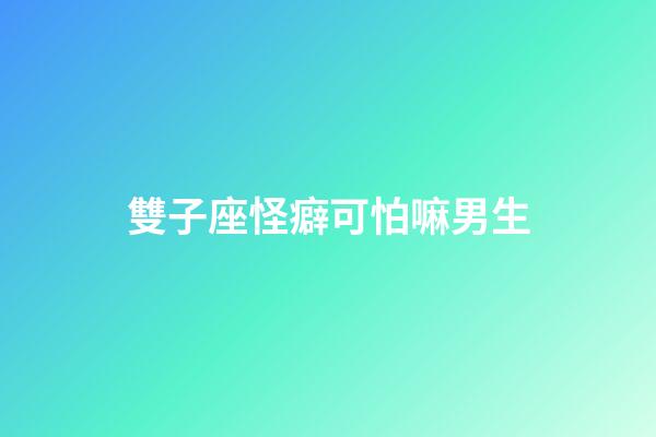 雙子座怪癖可怕嘛男生-第1張-星座運勢-玄機派