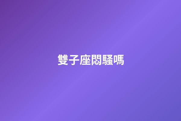 雙子座悶騷嗎-第1張-星座運勢-玄機派