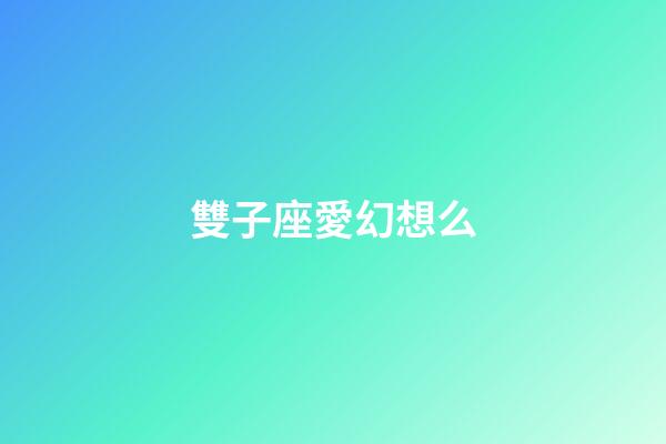 雙子座愛幻想么-第1張-星座運勢-玄機派