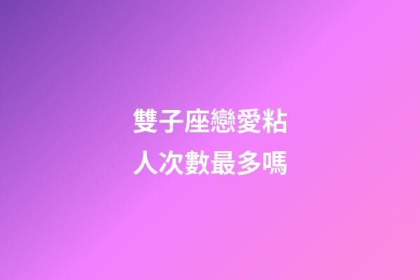 雙子座戀愛粘人次數最多嗎-第1張-星座運勢-玄機派