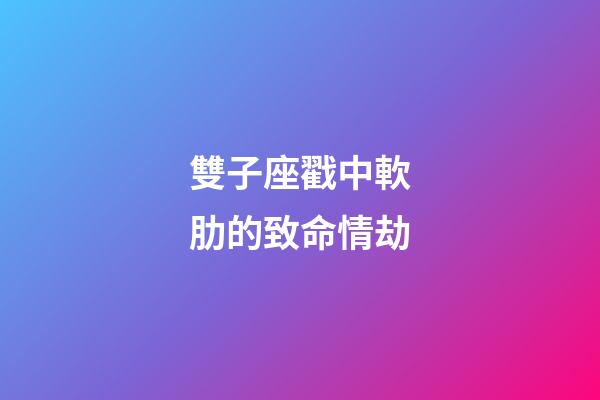 雙子座戳中軟肋的致命情劫-第1張-星座運勢-玄機派