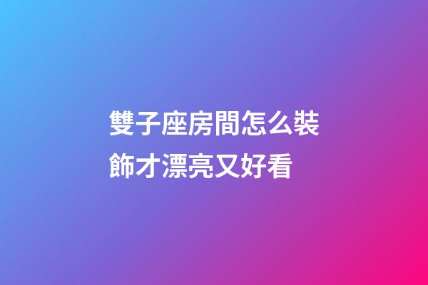 雙子座房間怎么裝飾才漂亮又好看-第1張-星座運勢-玄機派