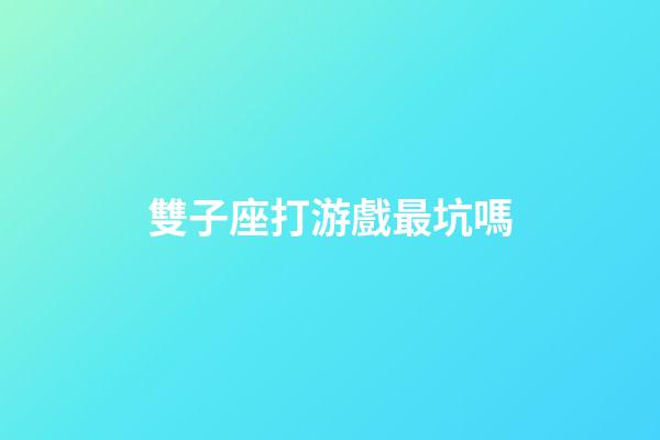 雙子座打游戲最坑嗎-第1張-星座運勢-玄機派