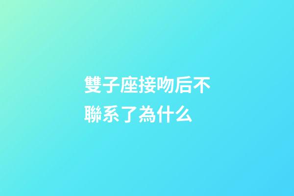 雙子座接吻后不聯系了為什么-第1張-星座運勢-玄機派