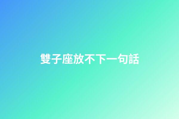 雙子座放不下一句話-第1張-星座運勢-玄機派