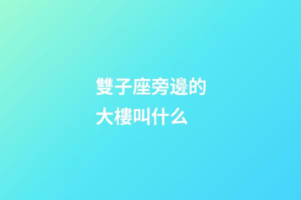 雙子座旁邊的大樓叫什么-第1張-星座運勢-玄機派