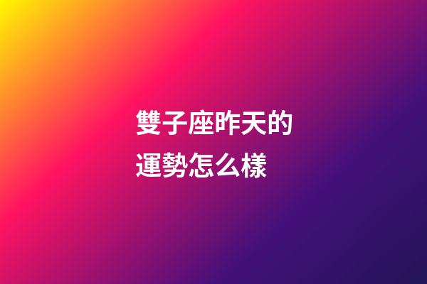雙子座昨天的運勢怎么樣-第1張-星座運勢-玄機派