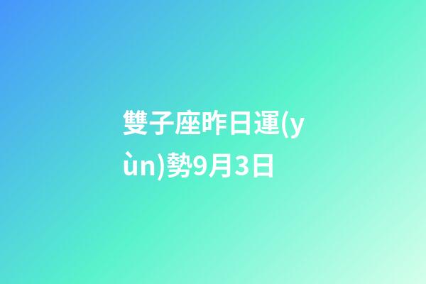 雙子座昨日運(yùn)勢9月3日-第1張-星座運(yùn)勢-玄機(jī)派
