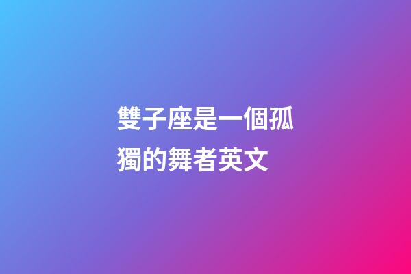 雙子座是一個孤獨的舞者英文-第1張-星座運勢-玄機派