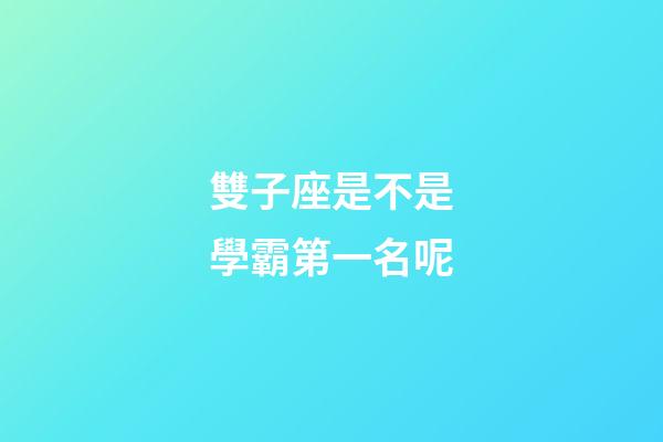 雙子座是不是學霸第一名呢-第1張-星座運勢-玄機派