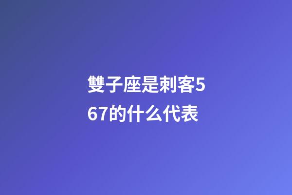 雙子座是刺客567的什么代表-第1張-星座運勢-玄機派