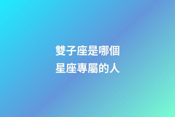 雙子座是哪個星座專屬的人-第1張-星座運勢-玄機派