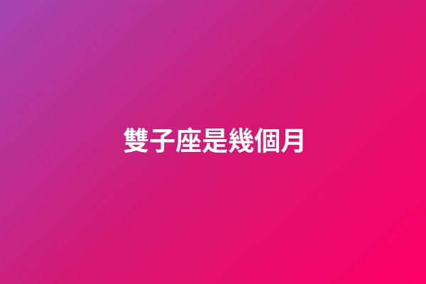 雙子座是幾個月-第1張-星座運勢-玄機派