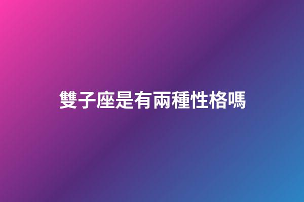 雙子座是有兩種性格嗎-第1張-星座運(yùn)勢(shì)-玄機(jī)派