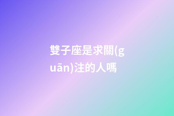 雙子座是求關(guān)注的人嗎-第1張-星座運(yùn)勢(shì)-玄機(jī)派