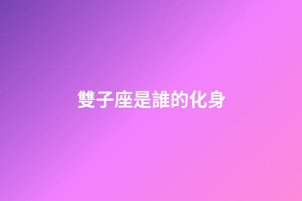 雙子座是誰的化身