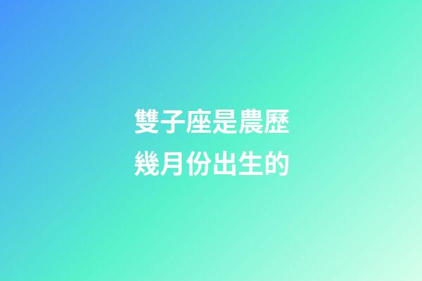 雙子座是農歷幾月份出生的-第1張-星座運勢-玄機派