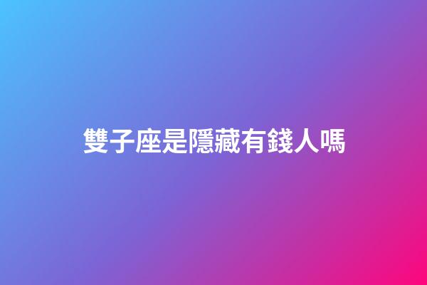 雙子座是隱藏有錢人嗎-第1張-星座運(yùn)勢(shì)-玄機(jī)派
