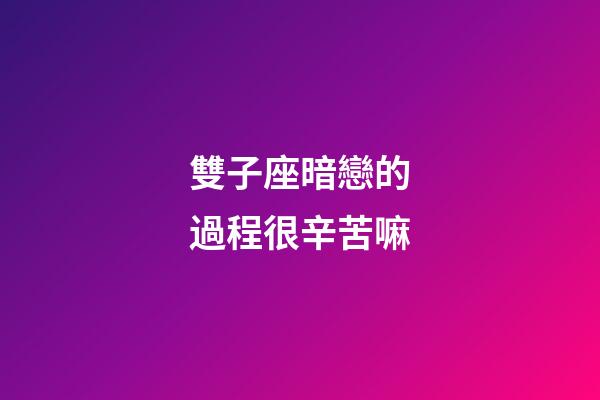 雙子座暗戀的過程很辛苦嘛-第1張-星座運(yùn)勢-玄機(jī)派