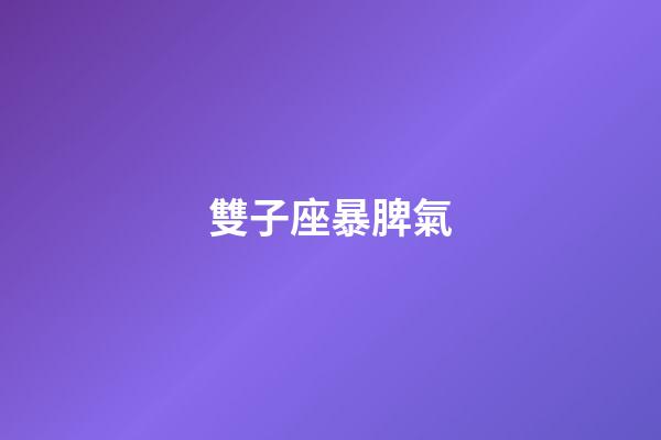 雙子座暴脾氣-第1張-星座運(yùn)勢(shì)-玄機(jī)派