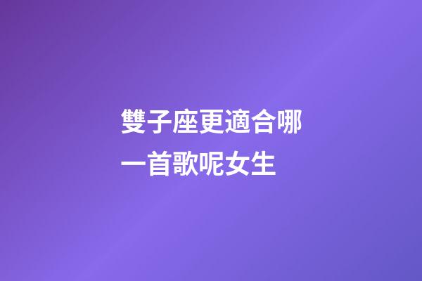 雙子座更適合哪一首歌呢女生-第1張-星座運勢-玄機派