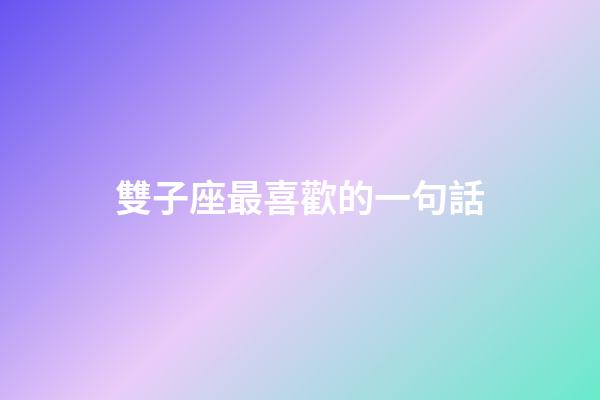雙子座最喜歡的一句話-第1張-星座運勢-玄機派