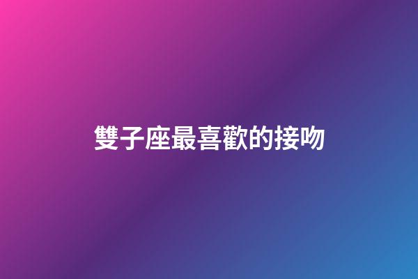 雙子座最喜歡的接吻-第1張-星座運(yùn)勢(shì)-玄機(jī)派