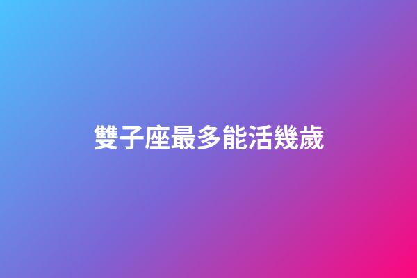 雙子座最多能活幾歲-第1張-星座運勢-玄機派