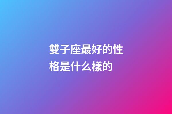 雙子座最好的性格是什么樣的-第1張-星座運勢-玄機派