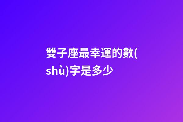 雙子座最幸運的數(shù)字是多少-第1張-星座運勢-玄機派