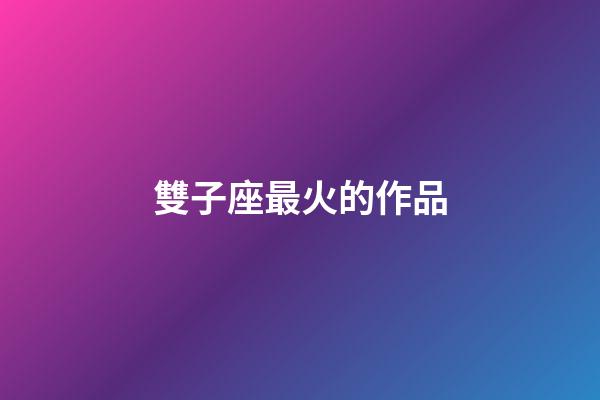 雙子座最火的作品