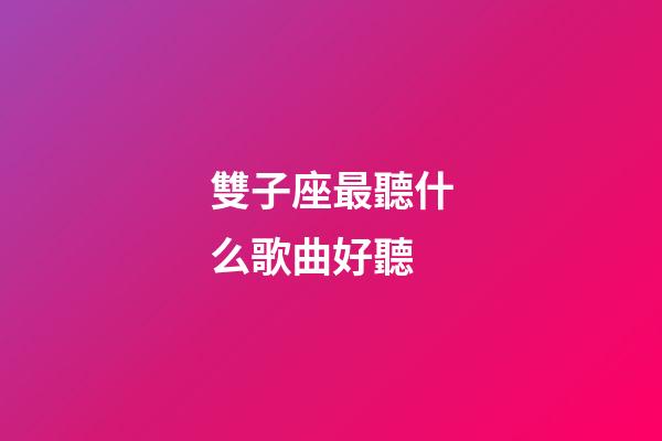 雙子座最聽什么歌曲好聽-第1張-星座運勢-玄機派