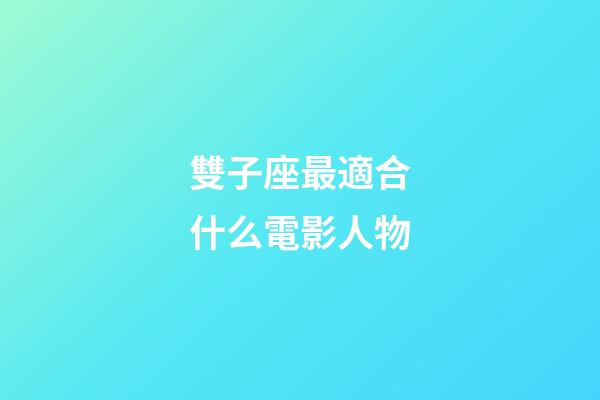 雙子座最適合什么電影人物-第1張-星座運勢-玄機派