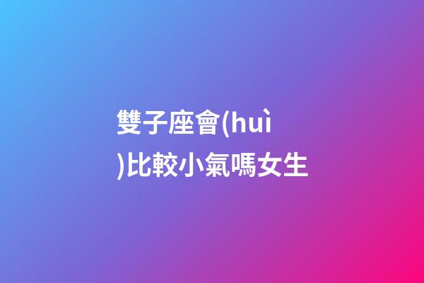 雙子座會(huì)比較小氣嗎女生-第1張-星座運(yùn)勢(shì)-玄機(jī)派