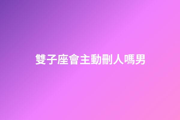 雙子座會主動刪人嗎男-第1張-星座運勢-玄機派
