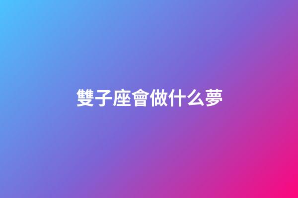 雙子座會做什么夢-第1張-星座運勢-玄機派