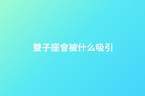 雙子座會被什么吸引-第1張-星座運勢-玄機派