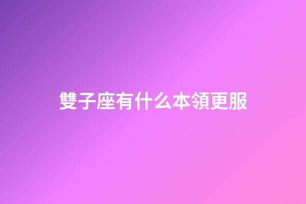 雙子座有什么本領更服