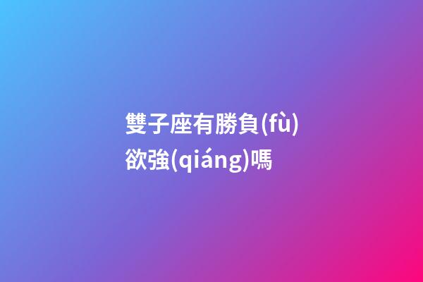 雙子座有勝負(fù)欲強(qiáng)嗎-第1張-星座運(yùn)勢(shì)-玄機(jī)派