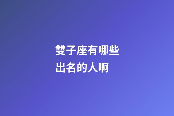 雙子座有哪些出名的人啊-第1張-星座運勢-玄機派