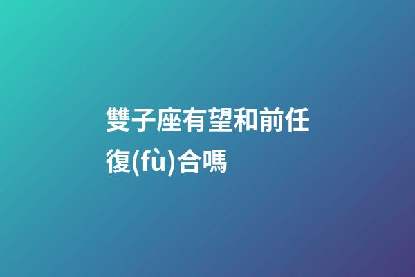 雙子座有望和前任復(fù)合嗎-第1張-星座運(yùn)勢-玄機(jī)派