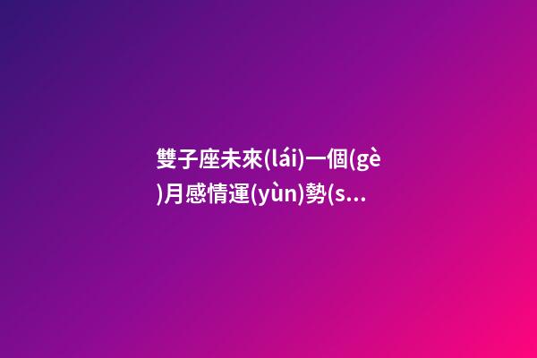 雙子座未來(lái)一個(gè)月感情運(yùn)勢(shì)怎么樣-第1張-星座運(yùn)勢(shì)-玄機(jī)派