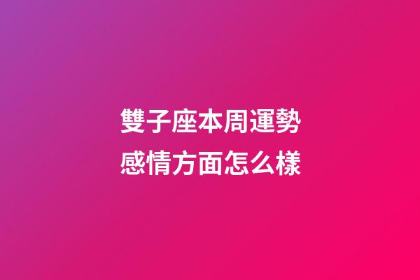 雙子座本周運勢感情方面怎么樣-第1張-星座運勢-玄機派