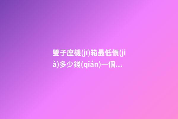 雙子座機(jī)箱最低價(jià)多少錢(qián)一個(gè)-第1張-星座運(yùn)勢(shì)-玄機(jī)派