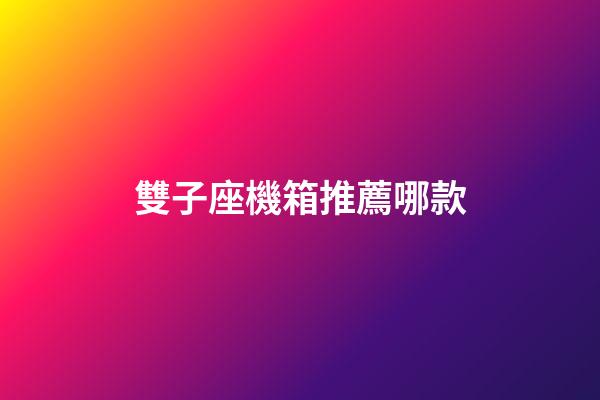 雙子座機箱推薦哪款-第1張-星座運勢-玄機派