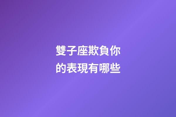 雙子座欺負你的表現有哪些-第1張-星座運勢-玄機派