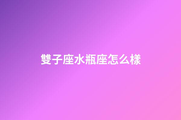 雙子座水瓶座怎么樣-第1張-星座運勢-玄機派