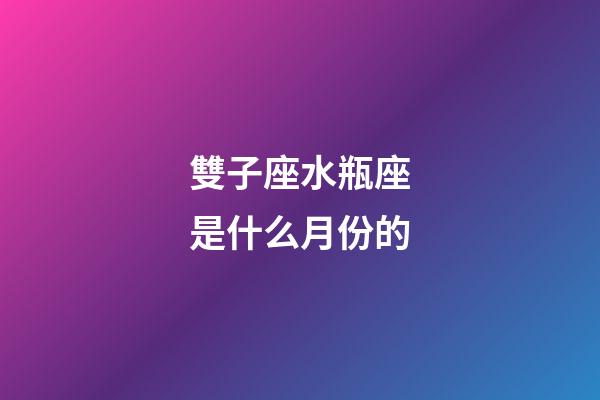 雙子座水瓶座是什么月份的-第1張-星座運勢-玄機派