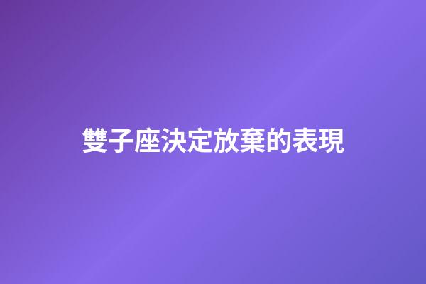 雙子座決定放棄的表現-第1張-星座運勢-玄機派