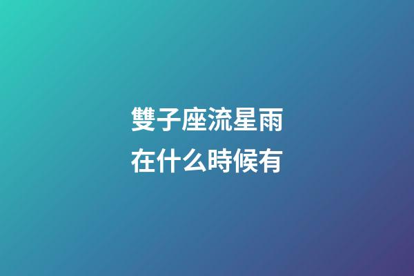 雙子座流星雨在什么時候有-第1張-星座運勢-玄機派
